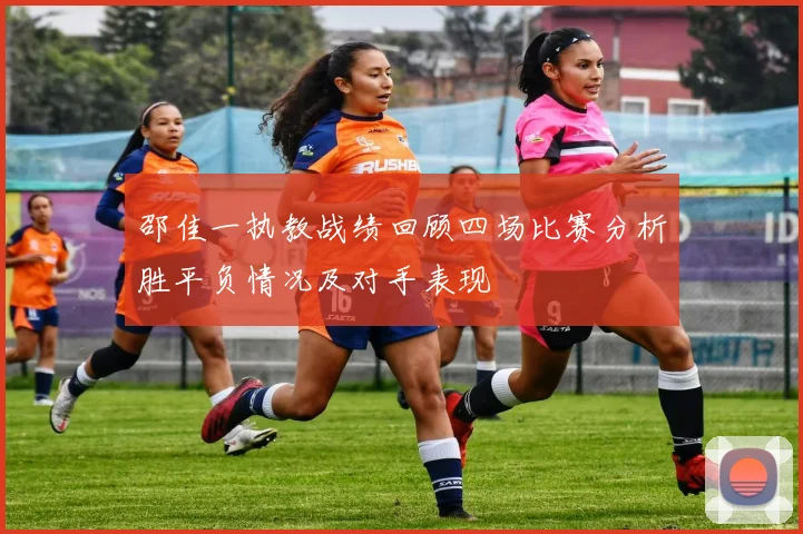 邵佳一执教战绩回顾四场比赛分析胜平负情况及对手表现