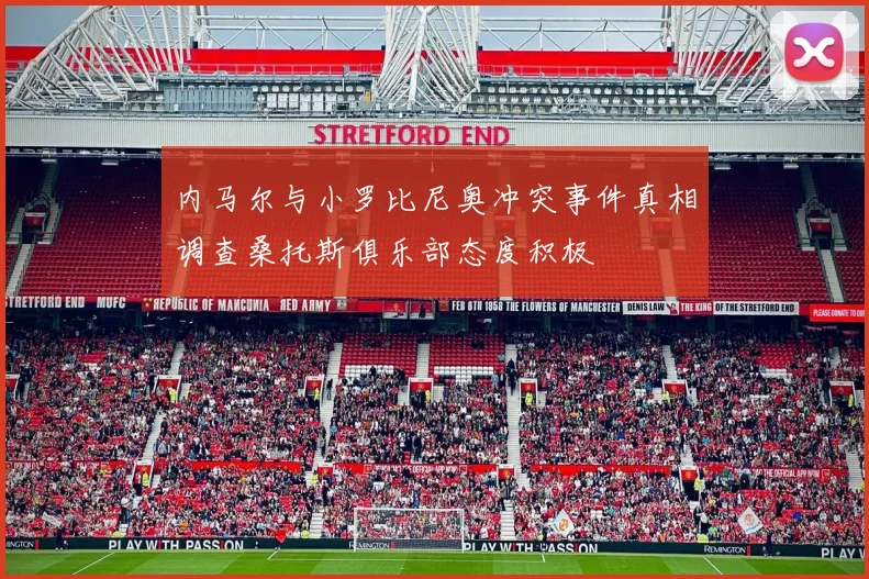 内马尔与小罗比尼奥冲突事件真相调查桑托斯俱乐部态度积极
